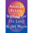 Waiting for the Long Night Moon: Stories By Amanda Peters