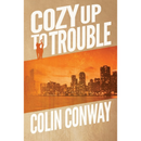 Cozy Up to Trouble By Colin Conway