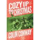 Cozy Up to Christmas By Colin Conway