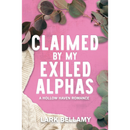 Claimed By My Exiled Alphas By  Lark Bellamy