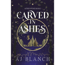 Carved in Ashes By AJ Blanch