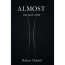 Almost: but never mine by baban chahal