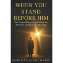 When You Stand Before Him: The Prayer Blueprint to Unlock the Power of Connection with Allah: A Transformational Guide To Salah ,Dua ,And Divine Connection. By alisha sana