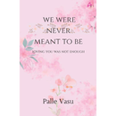 We Were Never Meant To Be: Loving You Was Not Enough By Palle Vasu