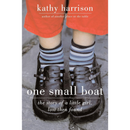 One Small Boat: The Story of a Little Girl, Lost Then Found By Kathy Harrison