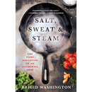 Salt, Sweat & Steam: The Fiery Education of an Accidental Chef By Brigid Washington