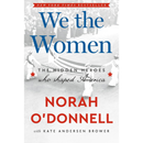 We the Women: The Hidden Heroes Who Shaped America By Norah O’Donnell