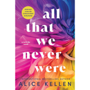 All That We Never Were By Alice Kellen