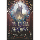 To Dwell in Shadows by Avalon Griffin