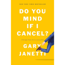 Do You Mind If I Cancel?: Things That Still Annoy Me By Gary Janetti