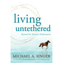 Living Untethered: Beyond the Human Predicament By Michael A. Singer