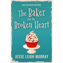 The Baker and the Broken Heart By Jesse Leigh Murray