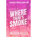 Where There's Smoke (Fire House Omegas) by Melissa Huxley