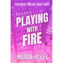Playing With Fire (Fire House Omegas) by Melissa Huxley