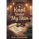 Knot Under My Skin by Kara Kaminski