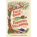 Field Guide for the Formerly Villainous By Autumn K. England