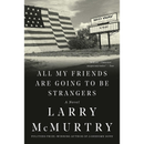 All My Friends Are Going to Be Strangers By Larry McMurtry