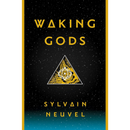 Waking Gods By Sylvain Neuvel