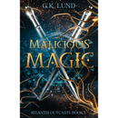 Malicious Magic (Atlantis Outcasts Book 1) by G.K. Lund