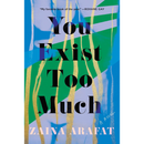 You Exist Too Much By Zaina Arafat