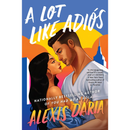 A Lot Like Adiós By Alexis Daria