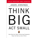 Think Big, Act Small: How America's Most Profitable Companies Keep the Start-up Spirit Alive By Jason Jennings
